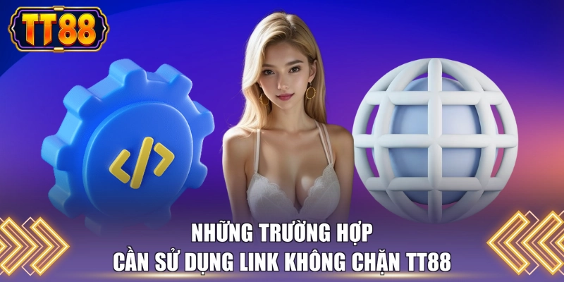Những trường hợp cần sử dụng link không chặn TT88